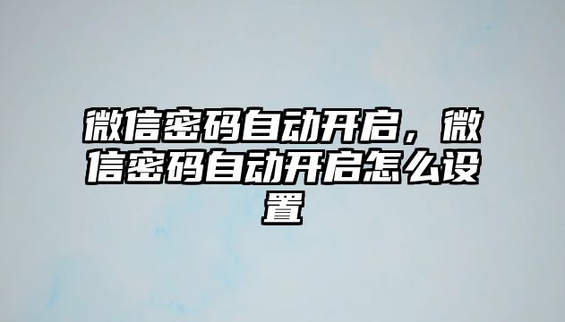 微信密碼自動開啟，微信密碼自動開啟怎么設(shè)置