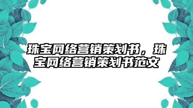 珠寶網(wǎng)絡(luò)營銷策劃書，珠寶網(wǎng)絡(luò)營銷策劃書范文