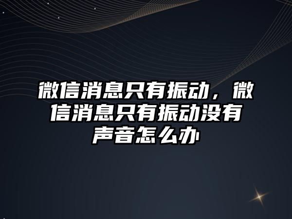 微信消息只有振動，微信消息只有振動沒有聲音怎么辦