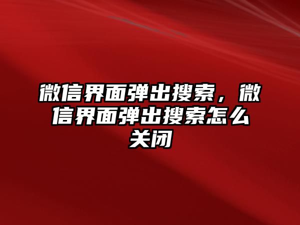 微信界面彈出搜索，微信界面彈出搜索怎么關(guān)閉