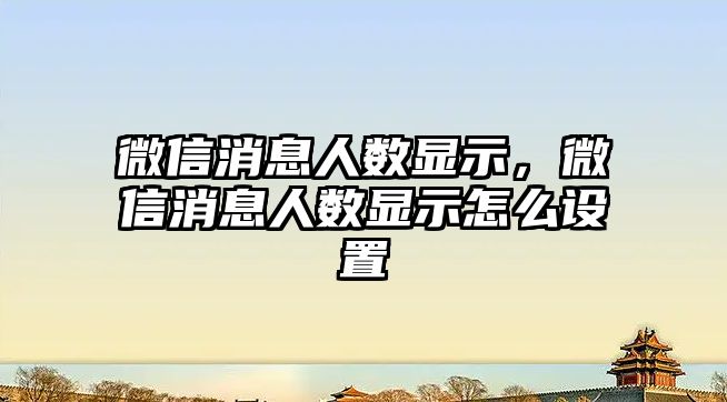 微信消息人數(shù)顯示，微信消息人數(shù)顯示怎么設置