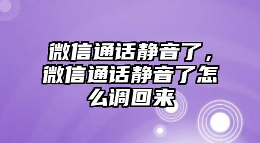 微信通話靜音了，微信通話靜音了怎么調(diào)回來