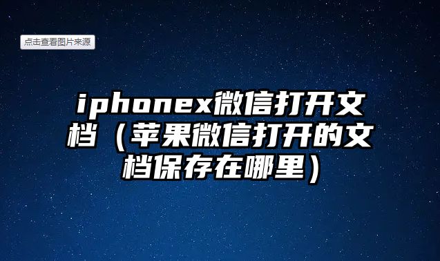 iphonex微信打開文檔（蘋果微信打開的文檔保存在哪里）