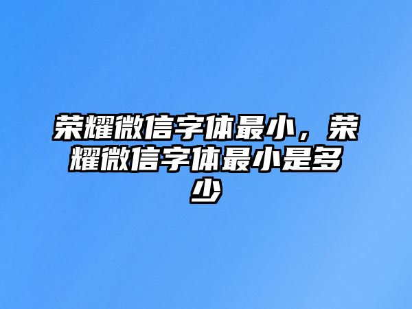 榮耀微信字體最小，榮耀微信字體最小是多少