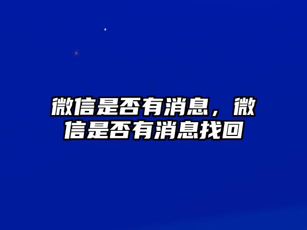 微信是否有消息，微信是否有消息找回