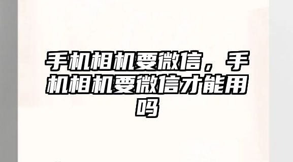 手機相機要微信，手機相機要微信才能用嗎