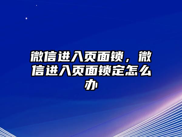 微信進入頁面鎖，微信進入頁面鎖定怎么辦