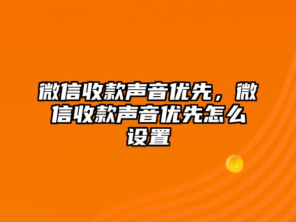 微信收款聲音優(yōu)先，微信收款聲音優(yōu)先怎么設(shè)置