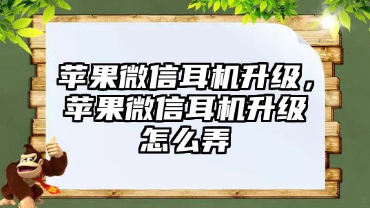 蘋果微信耳機升級，蘋果微信耳機升級怎么弄