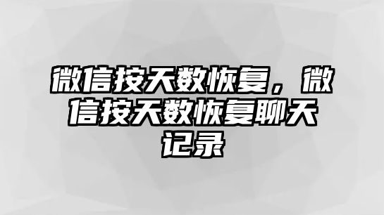 微信按天數(shù)恢復(fù)，微信按天數(shù)恢復(fù)聊天記錄