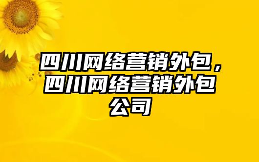 四川網(wǎng)絡(luò)營銷外包，四川網(wǎng)絡(luò)營銷外包公司