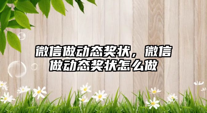 微信做動態(tài)獎狀，微信做動態(tài)獎狀怎么做