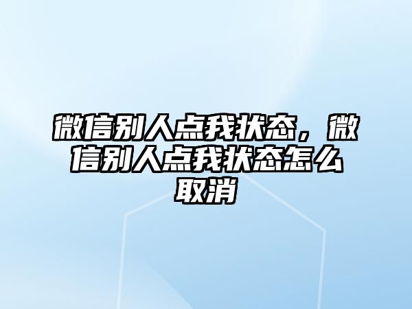 微信別人點我狀態(tài)，微信別人點我狀態(tài)怎么取消