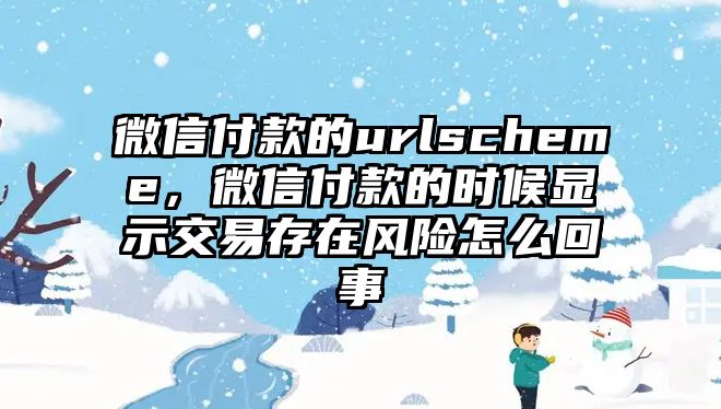 微信付款的urlscheme，微信付款的時(shí)候顯示交易存在風(fēng)險(xiǎn)怎么回事