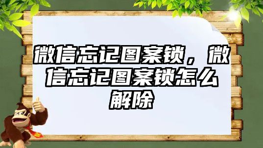 微信忘記圖案鎖，微信忘記圖案鎖怎么解除