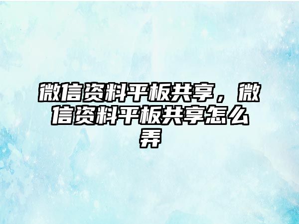 微信資料平板共享，微信資料平板共享怎么弄