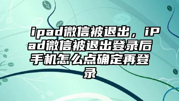 ipad微信被退出，iPad微信被退出登錄后手機(jī)怎么點(diǎn)確定再登錄