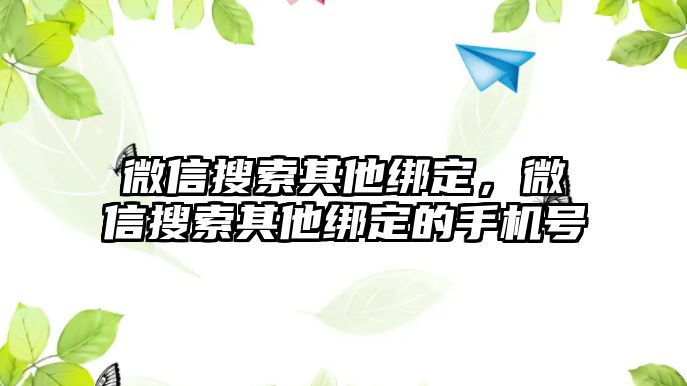 微信搜索其他綁定，微信搜索其他綁定的手機(jī)號