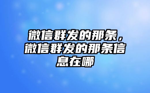 微信群發(fā)的那條，微信群發(fā)的那條信息在哪