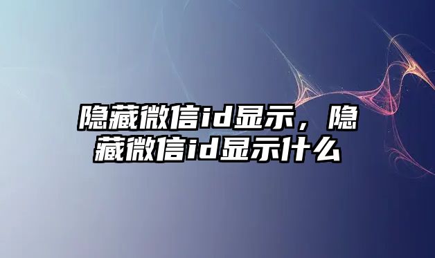 隱藏微信id顯示，隱藏微信id顯示什么