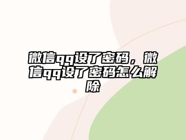 微信qq設(shè)了密碼，微信qq設(shè)了密碼怎么解除