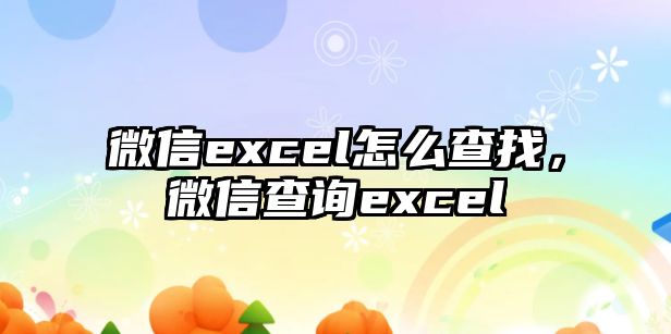 微信excel怎么查找，微信查詢excel