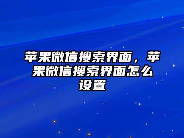 蘋果微信搜索界面，蘋果微信搜索界面怎么設(shè)置