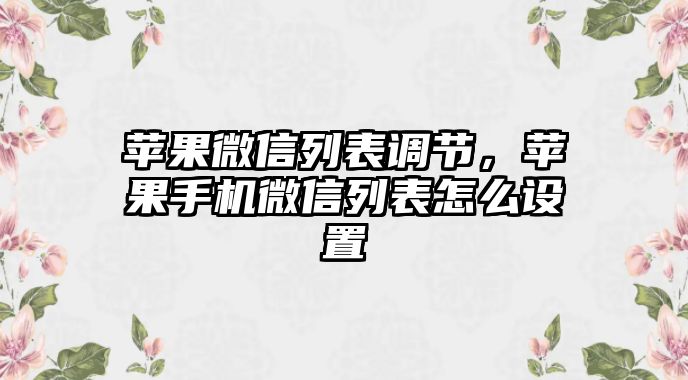 蘋果微信列表調(diào)節(jié)，蘋果手機(jī)微信列表怎么設(shè)置