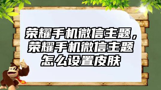 榮耀手機微信主題，榮耀手機微信主題怎么設(shè)置皮膚