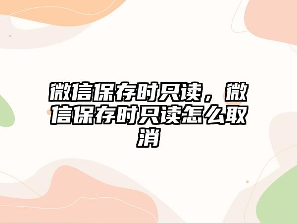 微信保存時(shí)只讀，微信保存時(shí)只讀怎么取消