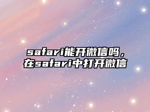 safari能開微信嗎，在safari中打開微信