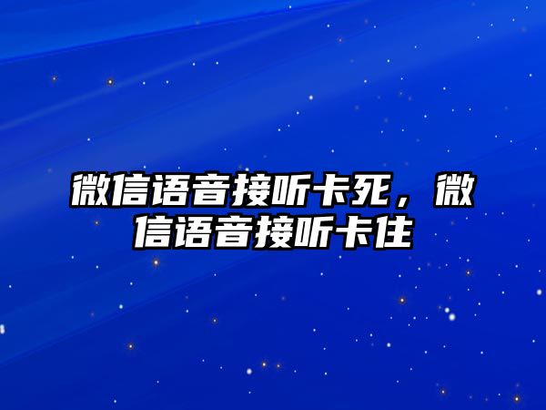 微信語音接聽卡死，微信語音接聽卡住