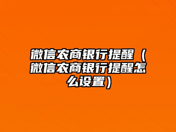 微信農(nóng)商銀行提醒（微信農(nóng)商銀行提醒怎么設(shè)置）