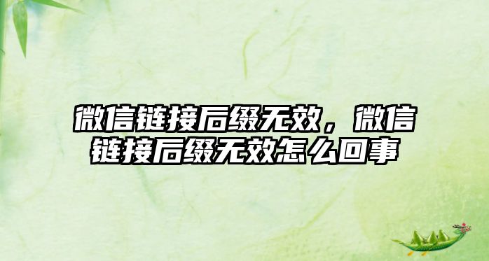 微信鏈接后綴無效，微信鏈接后綴無效怎么回事