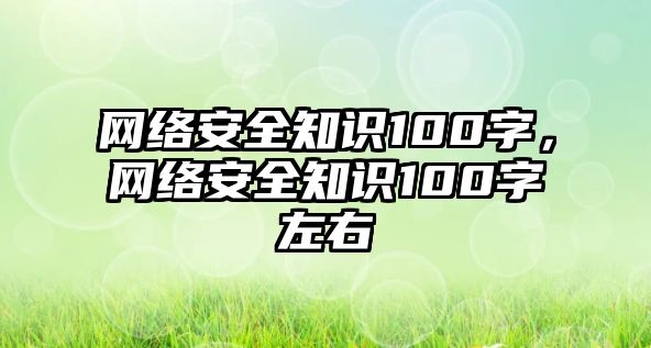 網(wǎng)絡安全知識100字，網(wǎng)絡安全知識100字左右