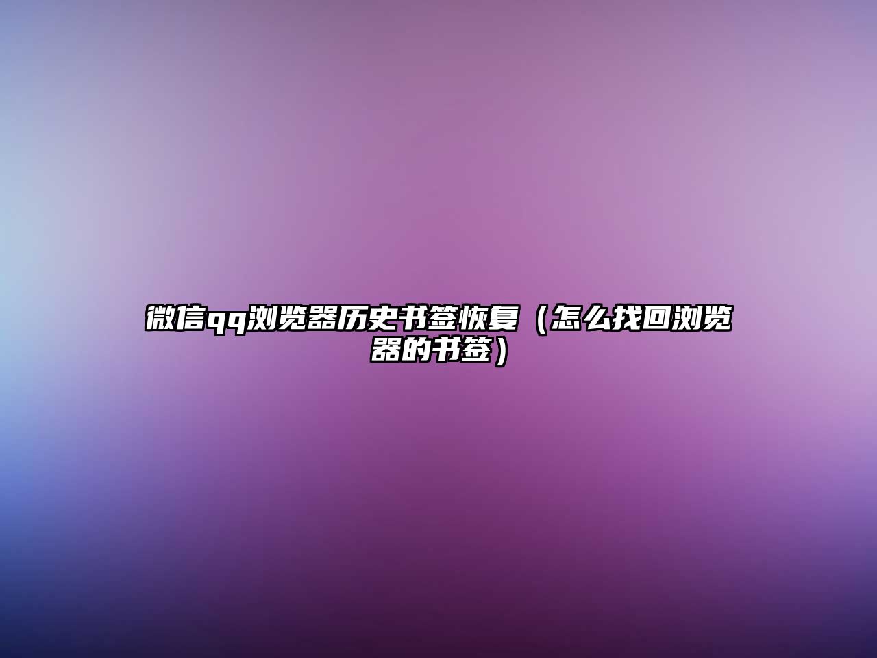 微信qq瀏覽器歷史書簽恢復(fù)（怎么找回瀏覽器的書簽）