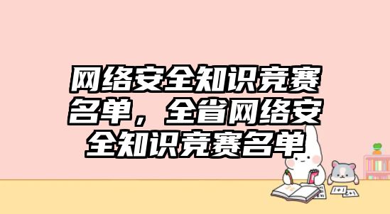 網(wǎng)絡(luò)安全知識競賽名單，全省網(wǎng)絡(luò)安全知識競賽名單