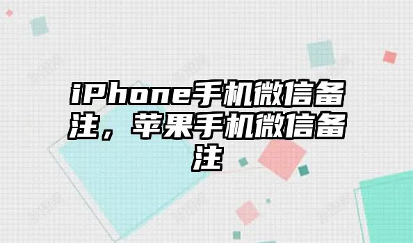 iPhone手機(jī)微信備注，蘋(píng)果手機(jī)微信備注