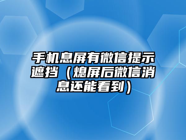 手機息屏有微信提示遮擋（熄屏后微信消息還能看到）