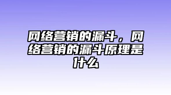 網(wǎng)絡(luò)營(yíng)銷的漏斗，網(wǎng)絡(luò)營(yíng)銷的漏斗原理是什么