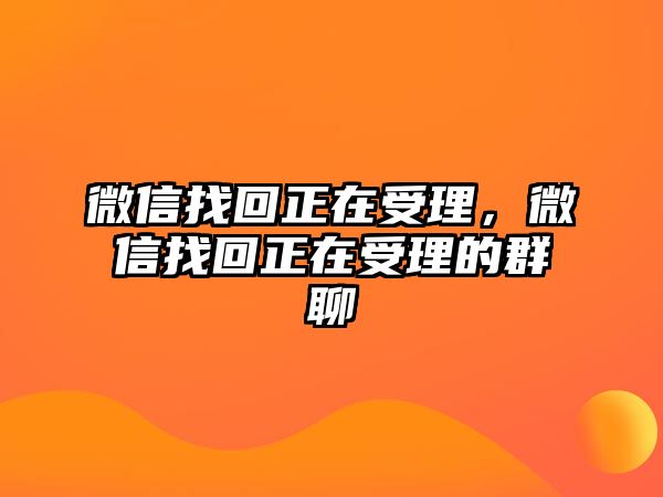 微信找回正在受理，微信找回正在受理的群聊