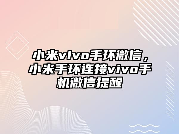 小米vivo手環(huán)微信，小米手環(huán)連接vivo手機(jī)微信提醒