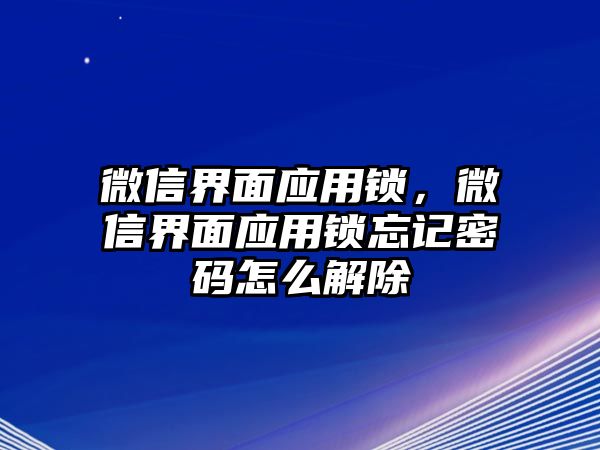 微信界面應(yīng)用鎖，微信界面應(yīng)用鎖忘記密碼怎么解除