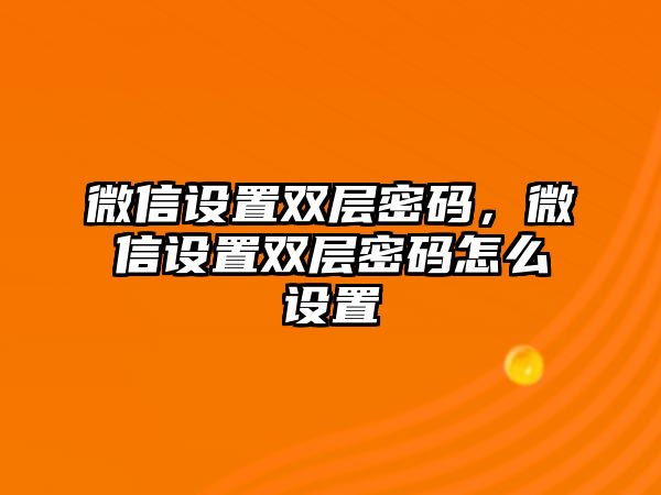 微信設(shè)置雙層密碼，微信設(shè)置雙層密碼怎么設(shè)置