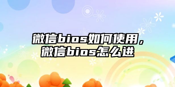 微信bios如何使用，微信bios怎么進(jìn)