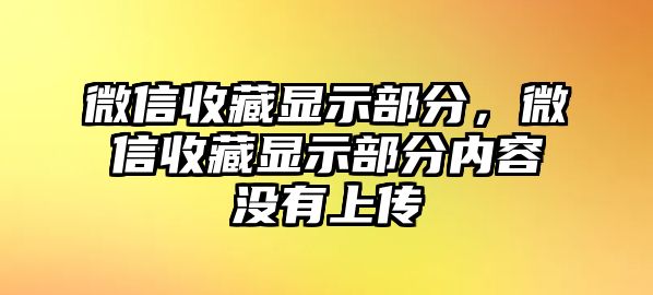 微信收藏顯示部分，微信收藏顯示部分內容沒有上傳