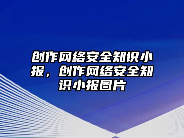 創(chuàng)作網(wǎng)絡安全知識小報，創(chuàng)作網(wǎng)絡安全知識小報圖片