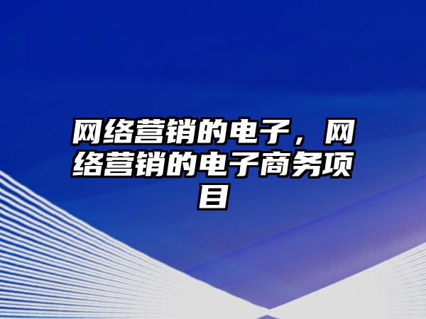 網絡營銷的電子，網絡營銷的電子商務項目