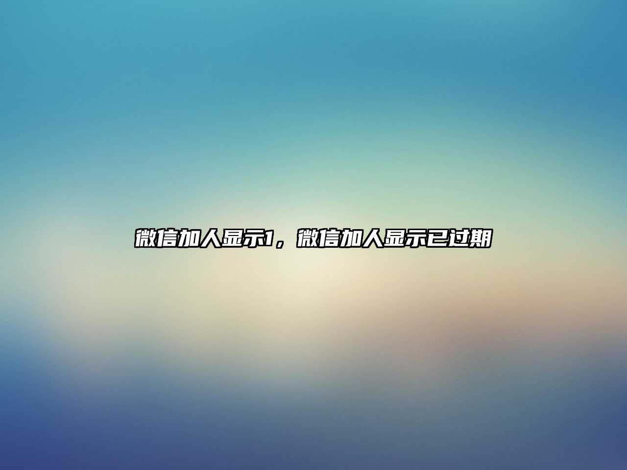 微信加人顯示1，微信加人顯示已過期