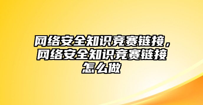 網(wǎng)絡(luò)安全知識(shí)競(jìng)賽鏈接，網(wǎng)絡(luò)安全知識(shí)競(jìng)賽鏈接怎么做